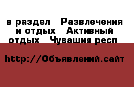  в раздел : Развлечения и отдых » Активный отдых . Чувашия респ.